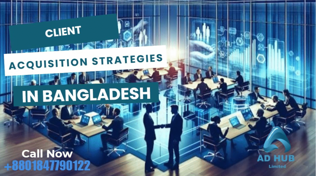 Client Acquisition Strategies for Ad Agencies in Bangladesh